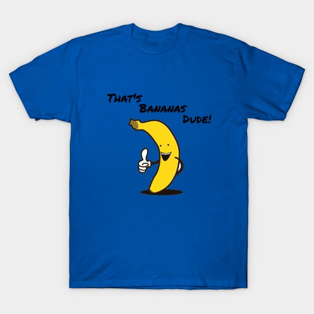 That's Bananas Dude! T-Shirt by vikingblod